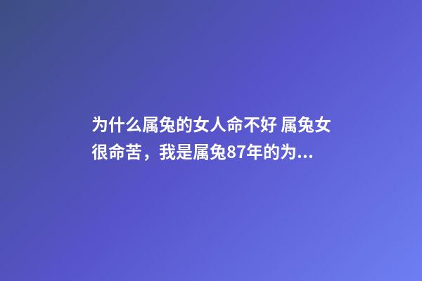 为什么属兔的女人命不好 属兔女很命苦，我是属兔87年的为什么命苦-第1张-观点-玄机派